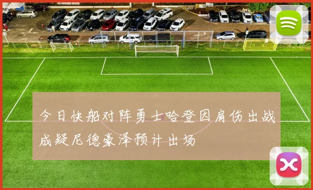今日快船对阵勇士哈登因肩伤出战成疑尼德豪泽预计出场